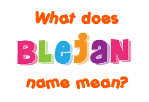 Meaning of Blejan Name