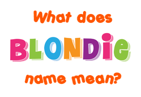 Meaning of Blondie Name
