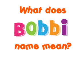 Meaning of Bobbi Name