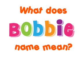 Meaning of Bobbie Name