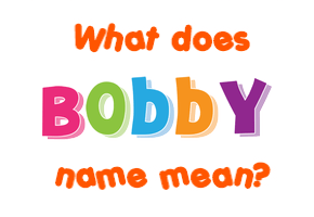 Meaning of Bobby Name