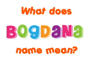 Meaning of Bogdana Name