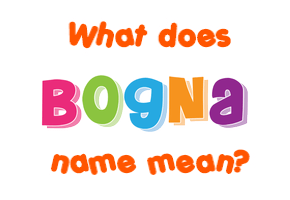 Meaning of Bogna Name