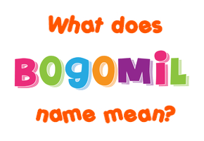 Meaning of Bogomil Name