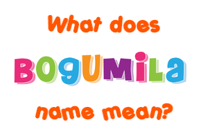 Meaning of Bogumila Name