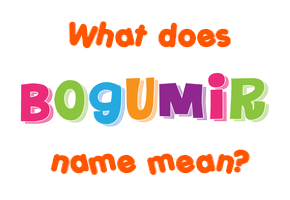 Meaning of Bogumir Name