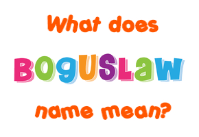 Meaning of Boguslaw Name