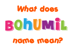 Meaning of Bohumil Name