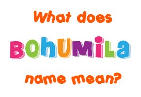 Meaning of Bohumila Name