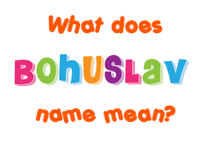 Meaning of Bohuslav Name