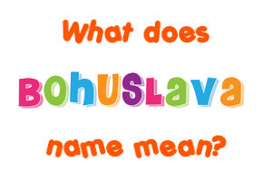 Meaning of Bohuslava Name