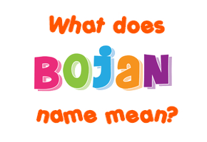 Meaning of Bojan Name