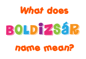 Meaning of Boldizsár Name