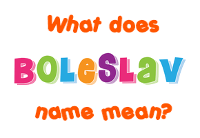 Meaning of Boleslav Name