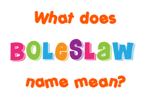 Meaning of Boleslaw Name