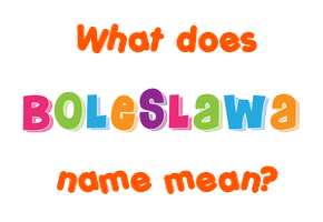 Meaning of Boleslawa Name
