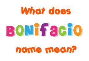 Meaning of Bonifacio Name