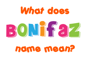 Meaning of Bonifaz Name