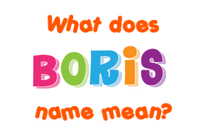 Meaning of Boris Name