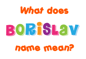 Meaning of Borislav Name