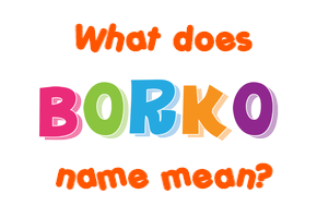 Meaning of Borko Name