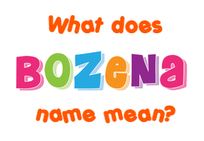 Meaning of Bozena Name