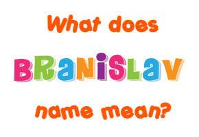 Meaning of Branislav Name