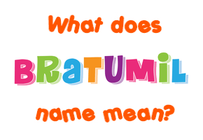 Meaning of Bratumil Name