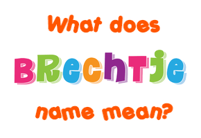 Meaning of Brechtje Name