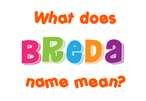 Meaning of Breda Name Meaning of Breda Name