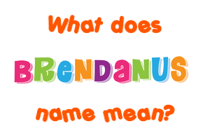 Meaning of Brendanus Name