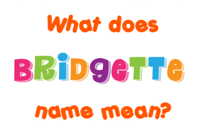 Meaning of Bridgette Name