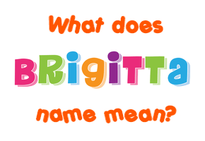 Meaning of Brigitta Name