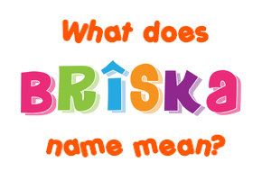 Meaning of Brîska Name