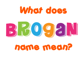 Meaning of Brogan Name
