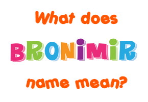 Meaning of Bronimir Name
