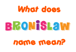 Meaning of Bronislaw Name