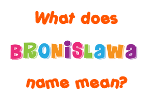 Meaning of Bronislawa Name