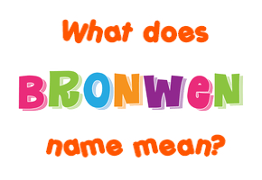 Meaning of Bronwen Name