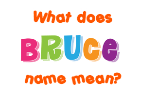 Meaning of Bruce Name Meaning of Bruce Name