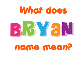Meaning of Bryan Name Meaning of Bryan Name