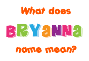 Meaning of Bryanna Name