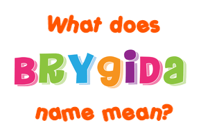Meaning of Brygida Name Meaning of Brygida Name