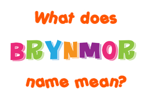 Meaning of Brynmor Name