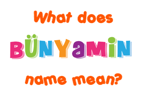 Meaning of Bünyamin Name