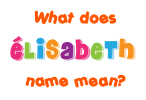 Meaning of Élisabeth Name