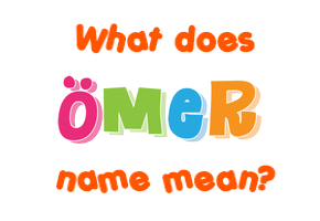 Meaning of Ömer Name