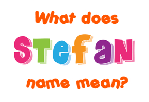 Meaning of Ștefan Name
