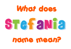 Meaning of Ștefania Name