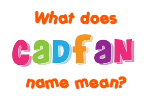 Meaning of Cadfan Name